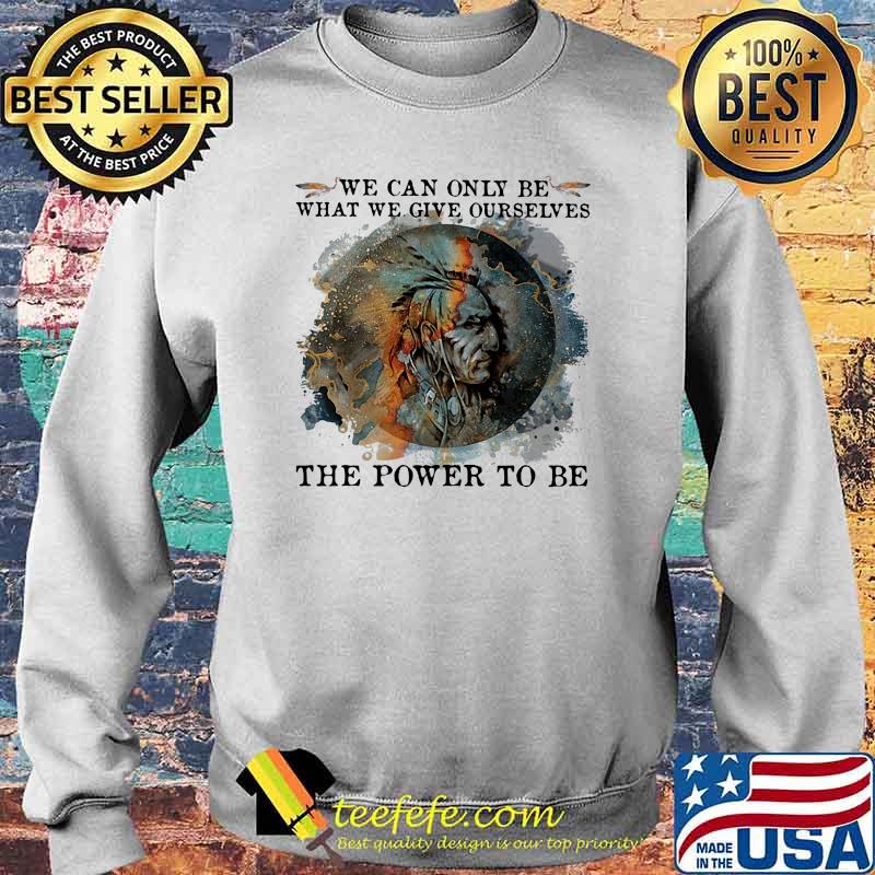 We Can Only Be What We Give Ourselves The Power To Be Native Watercolor Shirt Sweater We Can Only Be What We Give Ourselves The Power To Be Native Watercolor Shirt Sweater