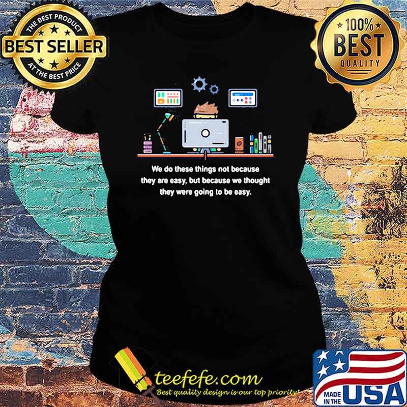 We do these things not because they are easy s Ladies tee We do these things not because they are easy s Ladies tee