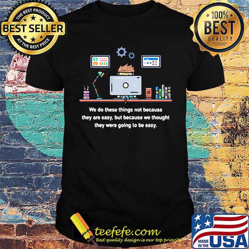We do these things not because they are easy shirt