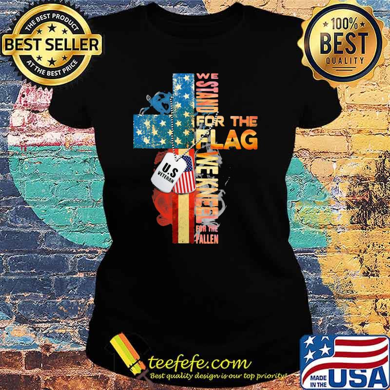 We Stand For The Flag We Kneel For The Fallen American Flag Shirt Ladies tee We Stand For The Flag We Kneel For The Fallen American Flag Shirt Ladies tee