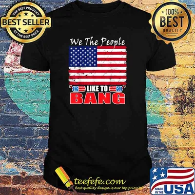 We The People Like To Bang Funny Fireworks 4th Of July Flag T-Shirt