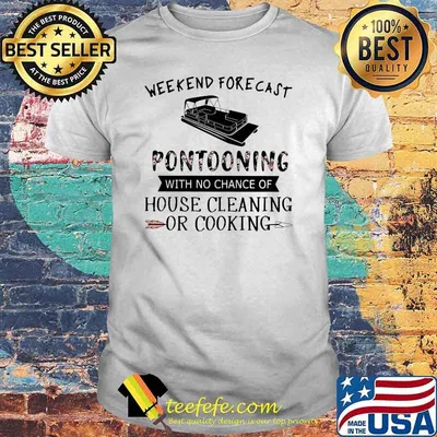 Weekend Forecast Pontooning With No Chance Of House Cleaning OR Cooking Flower Shirt