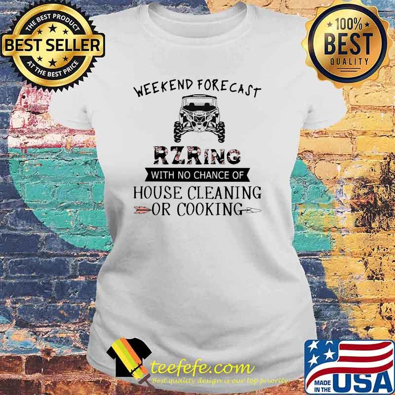 Weekend Forecast RZRing With No Chance Of House Cleaning Or cooking Flower Shirt Laides tee Weekend Forecast RZRing With No Chance Of House Cleaning Or cooking Flower Shirt Laides tee