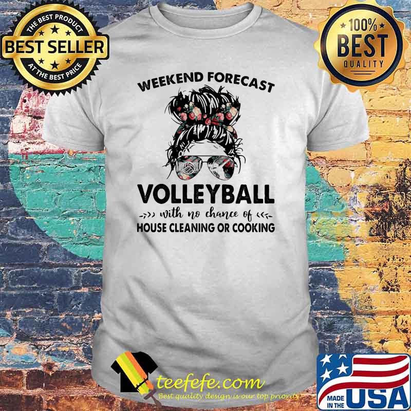 Weekend Forecast Volleyball With No Chane Of House Cleaning OR Cooking Flower Shirt