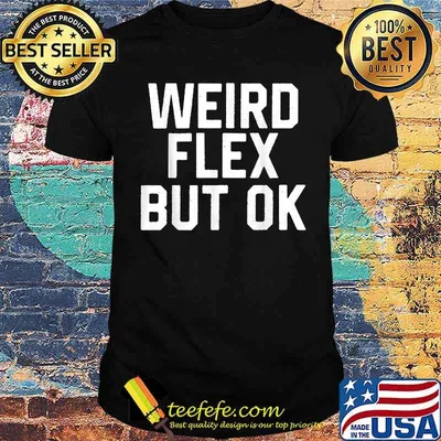 Weird Flex But Ok T-Shirt