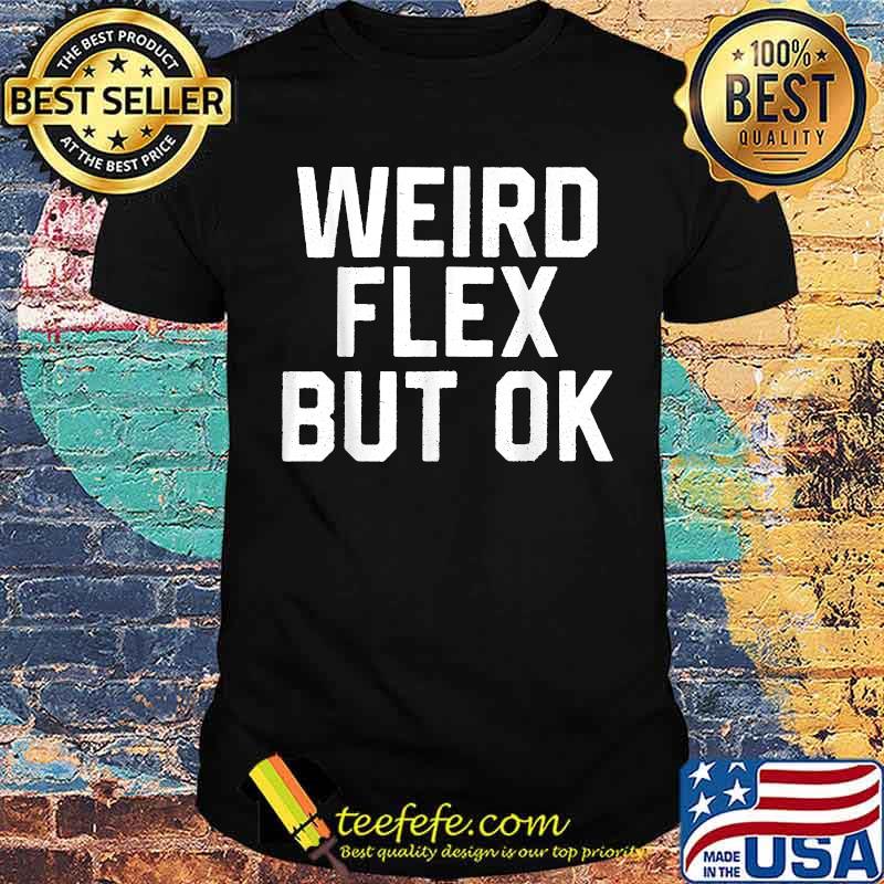 Weird Flex But Ok T-Shirt