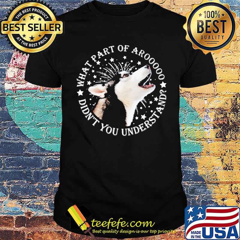 What Part Of Aroooo Didn't You Understand Dog Shirt