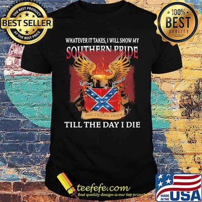 Whatever It Takes I Will Show My Southern Pride Till The Day I Die Shirt