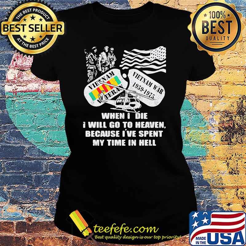 When I Die I Will Go To Heaven Because I've Spent My Time In Hell Shirt Ladies tee When I Die I Will Go To Heaven Because I've Spent My Time In Hell Shirt Ladies tee
