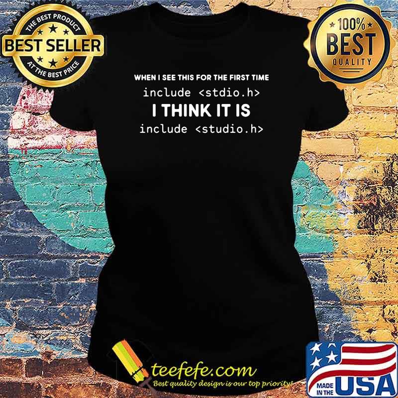 When I See This For The First Time Include I Think It Is Shirt Ladies tee When I See This For The First Time Include I Think It Is Shirt Ladies tee
