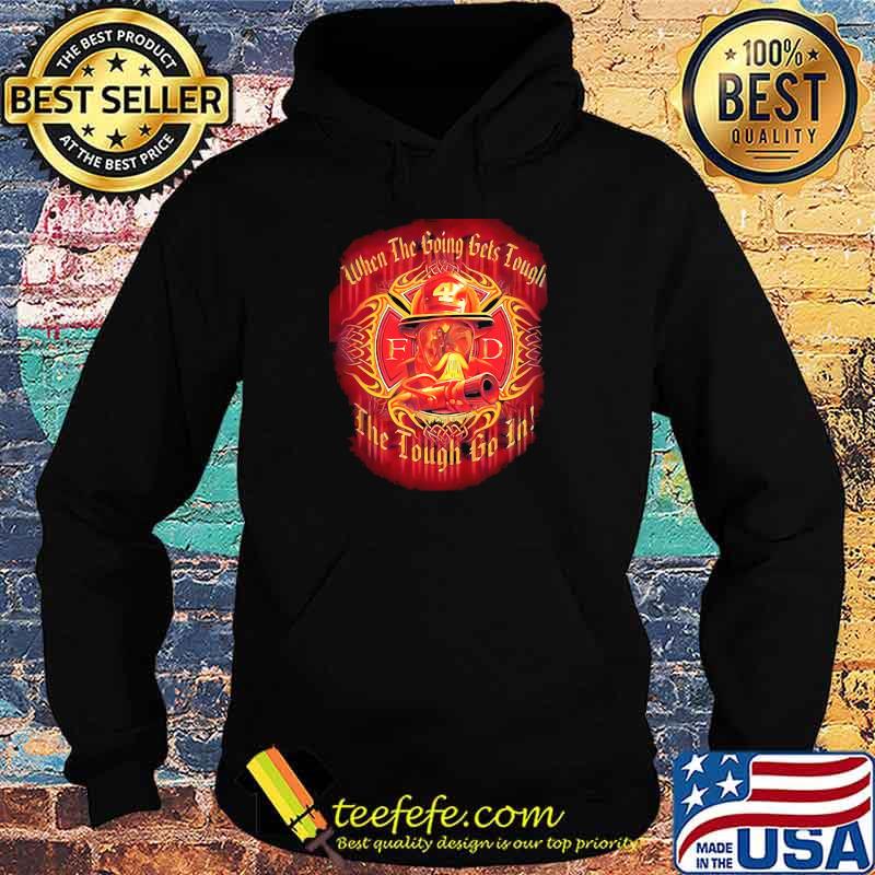 when the going gets tough the tough go in firefighter Hoodie