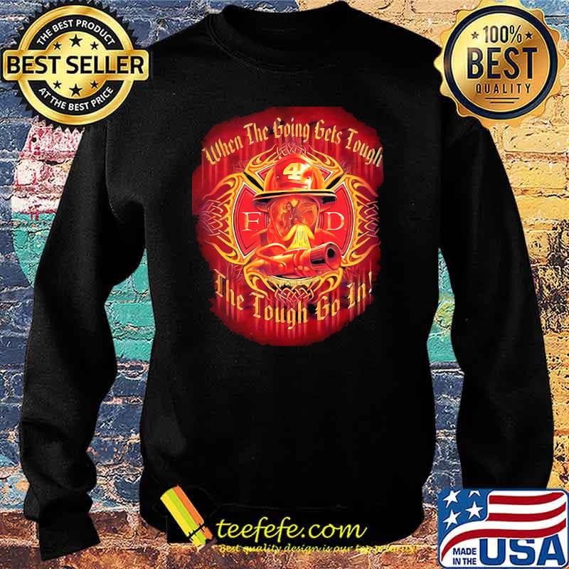 when the going gets tough the tough go in firefighter Sweater when the going gets tough the tough go in firefighter Sweater