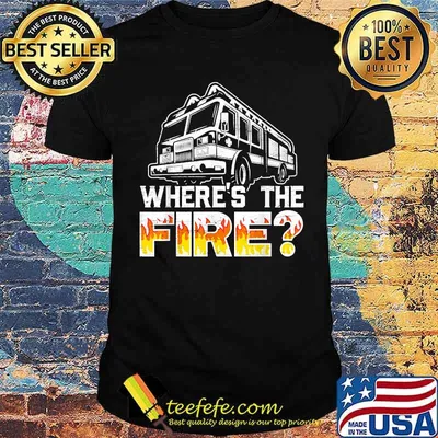 Where's The Fire Truck Fireman Firefighting Fire Rescue T-Shirt