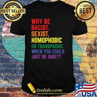 Why be racist, sexist, homophobic LGBT Gay Pride Ally T-Shirt