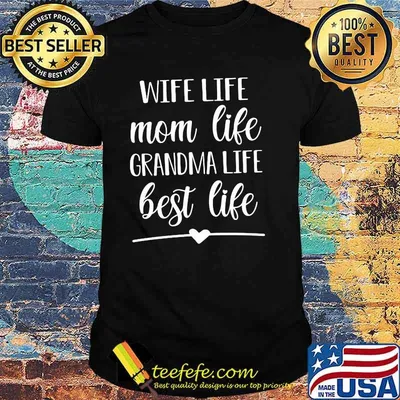 Wife Life Mom Life Grandma Life Best Life Shirt