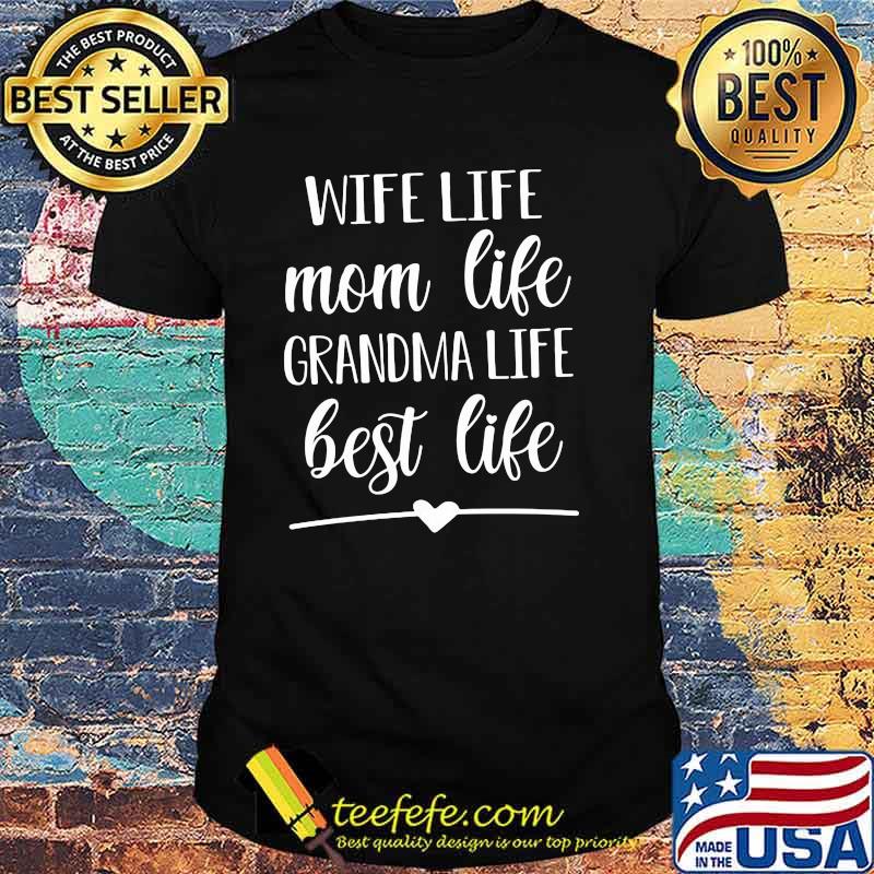 Wife Life Mom Life Grandma Life Best Life Shirt