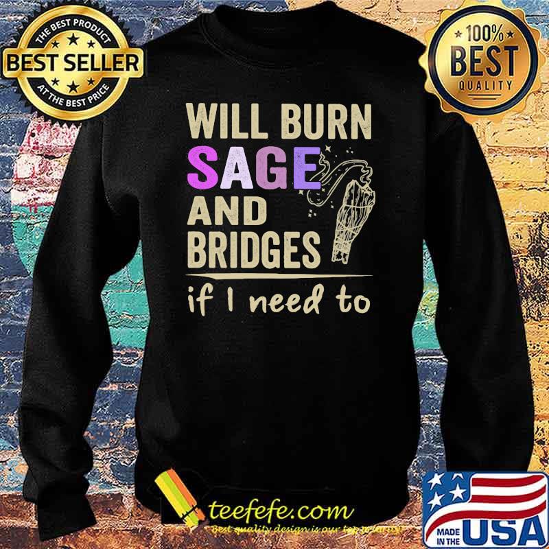 Will Burn Sage And Bridges If I Need To Shirt Sweater Will Burn Sage And Bridges If I Need To Shirt Sweater