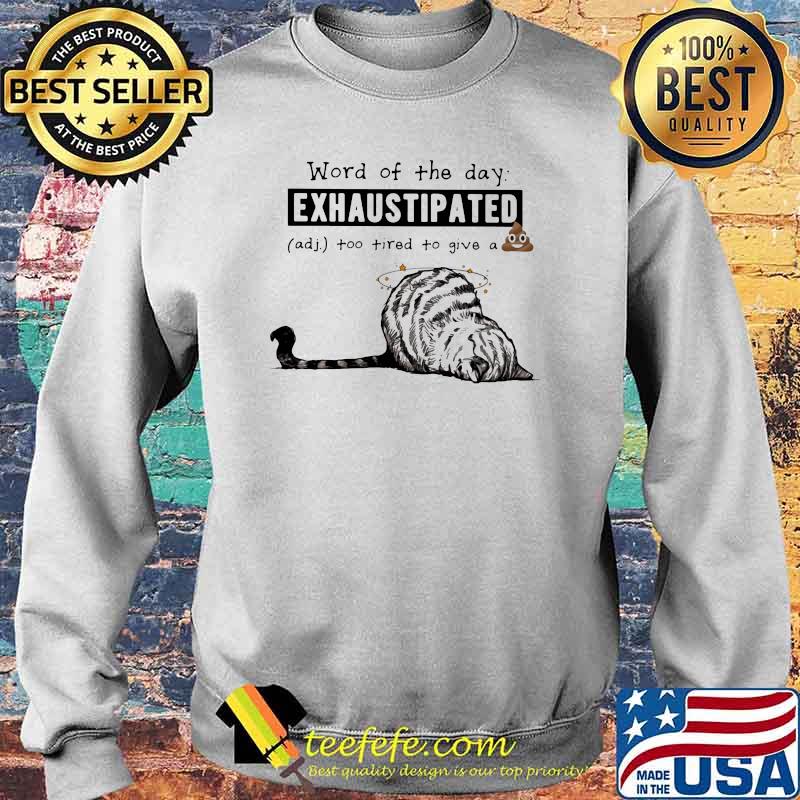 Word Of The Day Exhaustipated Too Tired To Give A Shit Cat Shirt Sweater Word Of The Day Exhaustipated Too Tired To Give A Shit Cat Shirt Sweater