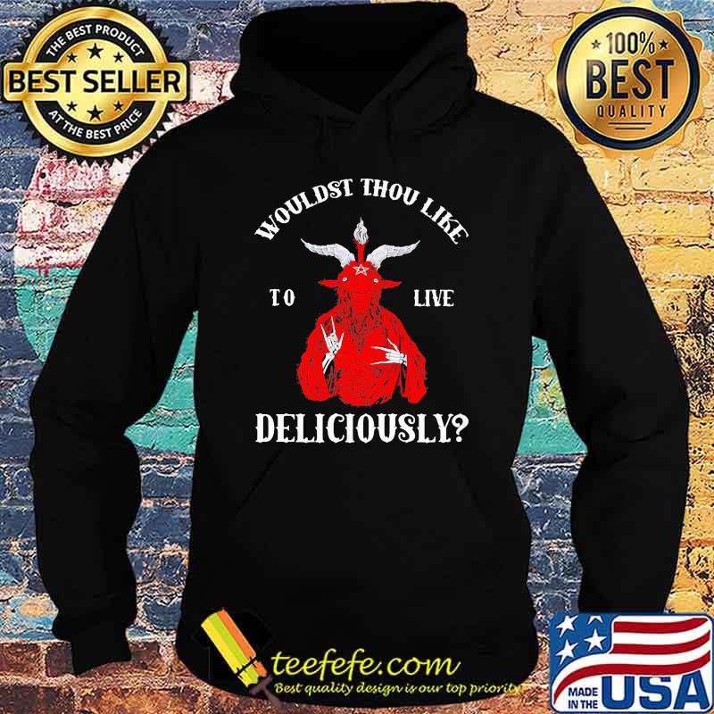 Wouldst thou like Live delicously Shirt Hoodie Wouldst thou like Live delicously Shirt Hoodie