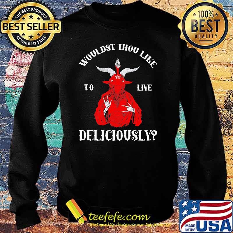 Wouldst thou like Live delicously Shirt Sweater Wouldst thou like Live delicously Shirt Sweater