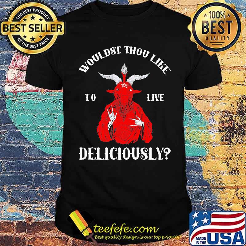 Wouldst thou like Live delicously Shirt