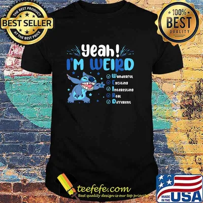 Yeah I'm Weird Wonderfull Exciting Interesting Real Different Stitch Shirt