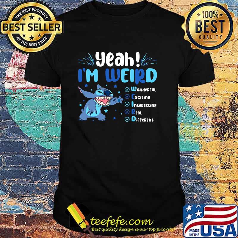 Yeah I'm Weird Wonderfull Exciting Interesting Real Different Stitch Shirt