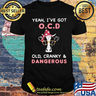 Yeah I've Got OCD Old Cranky And Dagerous Cow Shirt