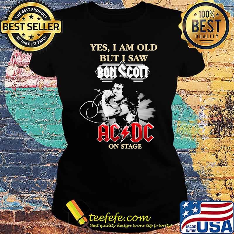 yes i am old but i saw bon scott ac dc on stage signature Ladies tee yes i am old but i saw bon scott ac dc on stage signature Ladies tee