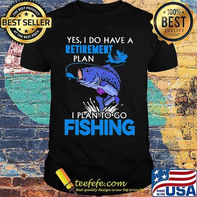 Yes I Do Have A Retirement Plan I Plan To Go Fishing Shirt