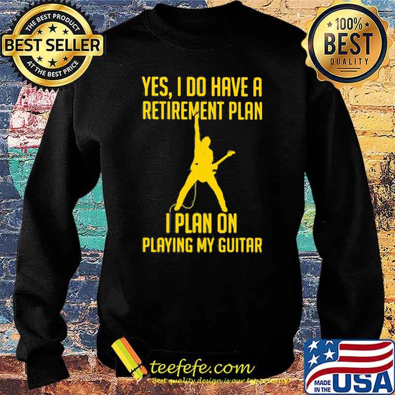 Yes I Do Have A Retirement Plan I Play On Playing My Guitar Shirt Sweater Yes I Do Have A Retirement Plan I Play On Playing My Guitar Shirt Sweater