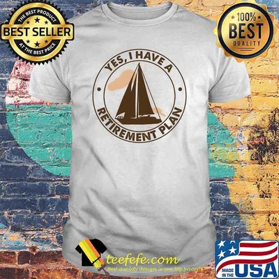 Yes i have a retirement plant sailing shirt