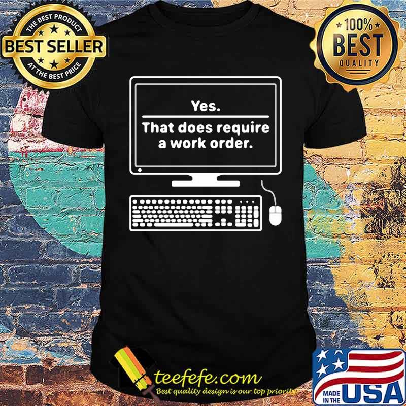 Yes That does require a work order shirt
