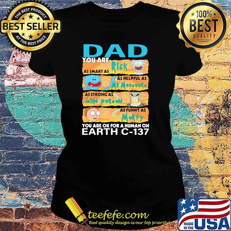 You are Dad as smart as rick as helpful as mr meeseeks as strong as bird person you are ok for a human on fart Ladies tee You are Dad as smart as rick as helpful as mr meeseeks as strong as bird person you are ok for a human on fart Ladies tee