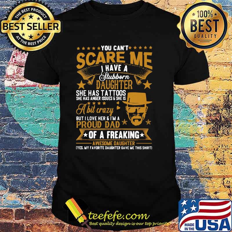 You Can't Scare Me I Have A Stubborn Daughter Shirt