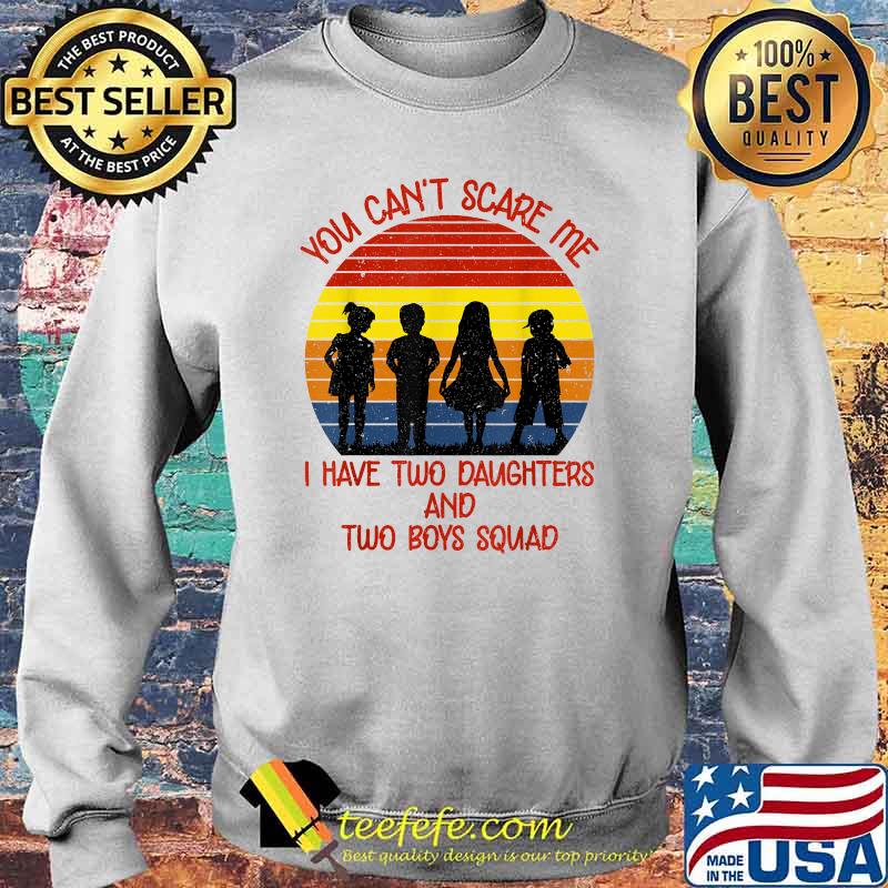 You Cant Scare Me I Have Two Daughters Two Boys For Parents Vintage T-Shirt Sweater You Cant Scare Me I Have Two Daughters Two Boys For Parents Vintage T-Shirt Sweater