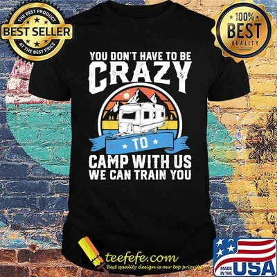 You Don't Have To Be Crazy To Camp With Us We Can Train You Vintage Shirt