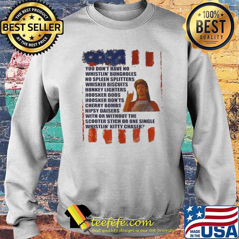 You dont have no whistlin bungholes no spleen splitters whisker Redneck Firework T-Shirt Sweater You dont have no whistlin bungholes no spleen splitters whisker Redneck Firework T-Shirt Sweater