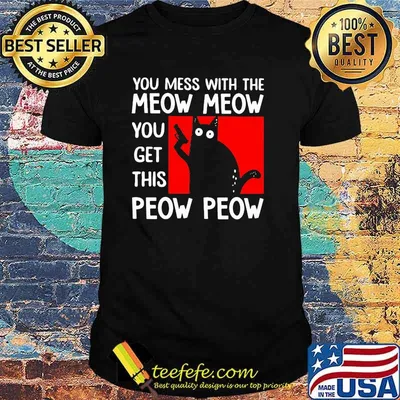 You Mess With The Meow Meow You Get This Peow Peow Shirt