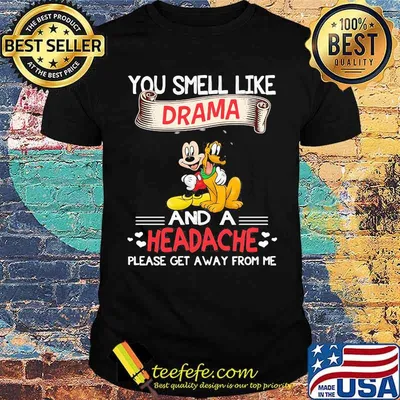 You smell like drama and a headache please get a away from me mickey shirt