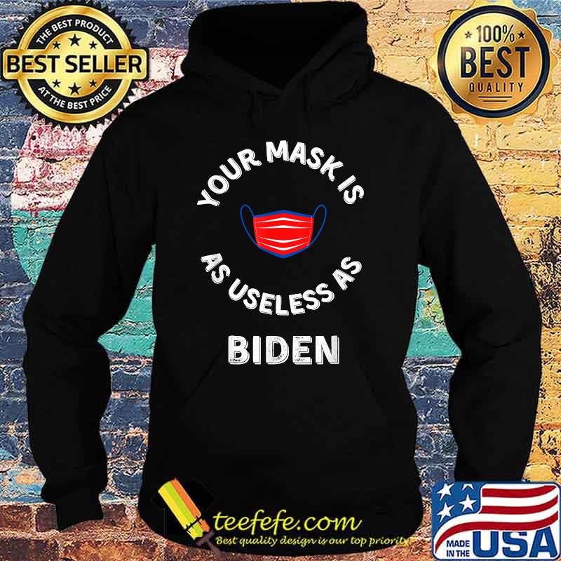 Your Mask Is As Useless As Biden T-Shirt Hoodie Your Mask Is As Useless As Biden T-Shirt Hoodie