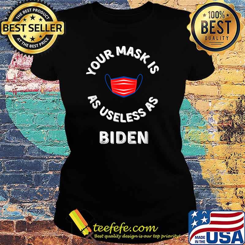 Your Mask Is As Useless As Biden T-Shirt Ladies tee Your Mask Is As Useless As Biden T-Shirt Ladies tee