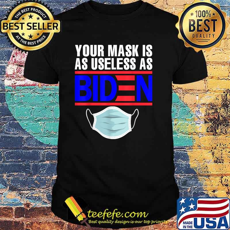 Your Mask Is As Useless As Biden T-Shirt