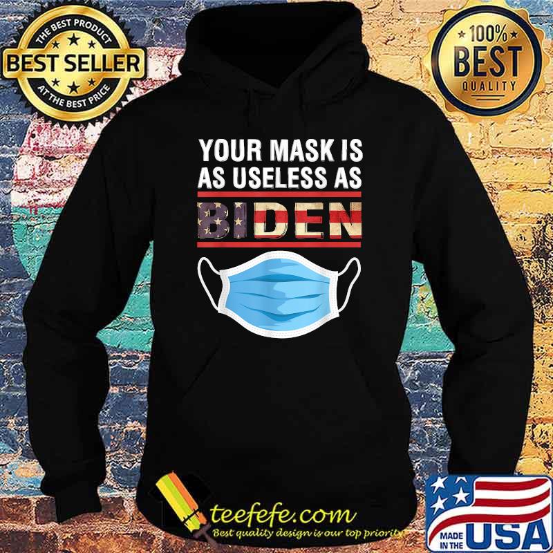 Your Mask Is As Useless As Joe Biden T-Shirt Hoodie Your Mask Is As Useless As Joe Biden T-Shirt Hoodie