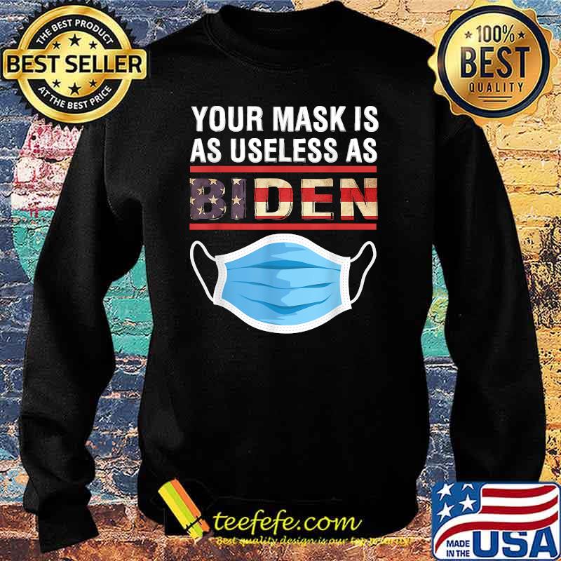 Your Mask Is As Useless As Joe Biden T-Shirt Sweater Your Mask Is As Useless As Joe Biden T-Shirt Sweater