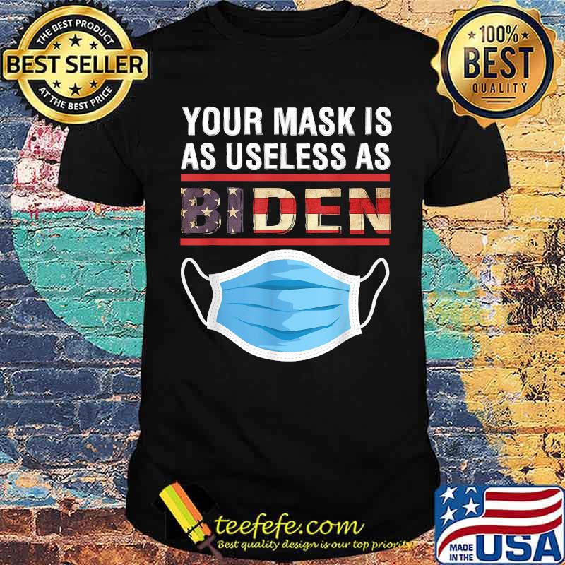 Your Mask Is As Useless As Joe Biden T-Shirt