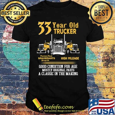 33 Year Old Trucker Good Condition For Age High Milega Shirt