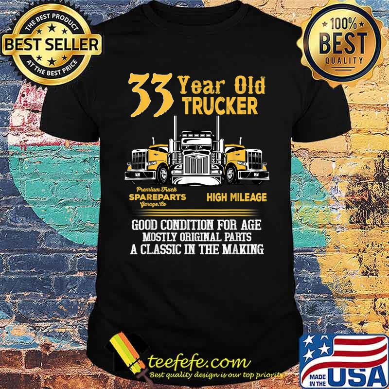 33 Year Old Trucker Good Condition For Age High Milega Shirt