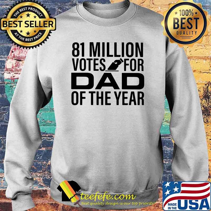 81 Million Votes For Dad Of the Year Shirt Sweater 81 Million Votes For Dad Of the Year Shirt Sweater