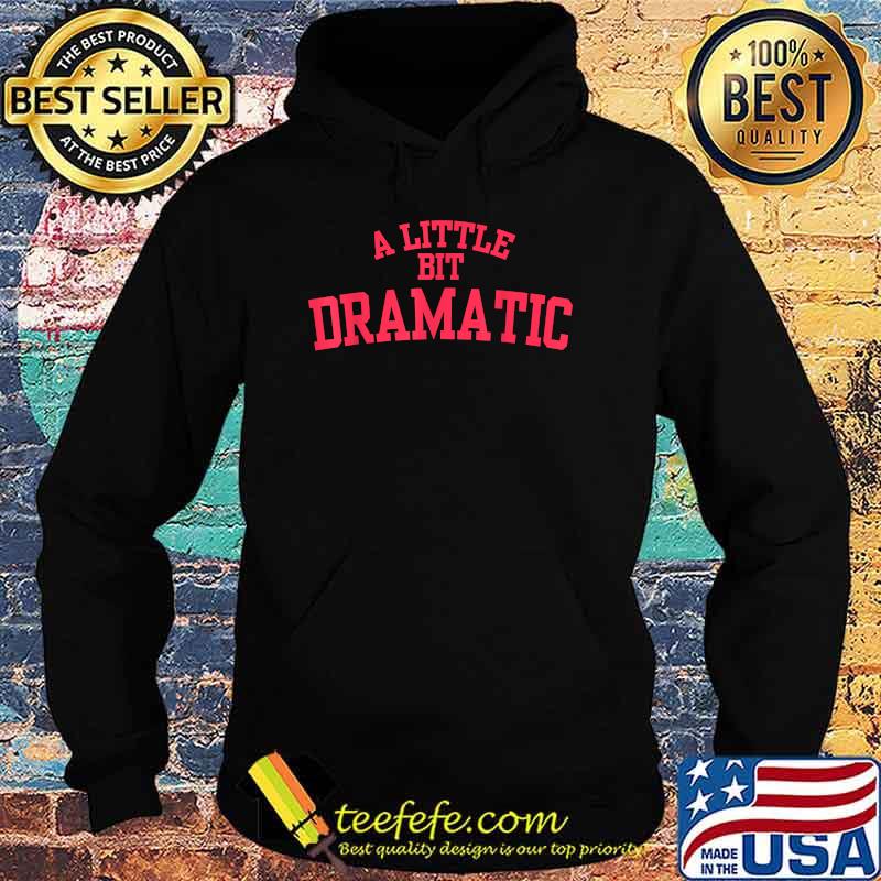 A Little Bit Dramatic T-Shirt Hoodie A Little Bit Dramatic T-Shirt Hoodie
